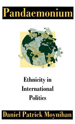 Pandaemonium: Ethnicity in International Politics by Daniel Patrick Moynihan