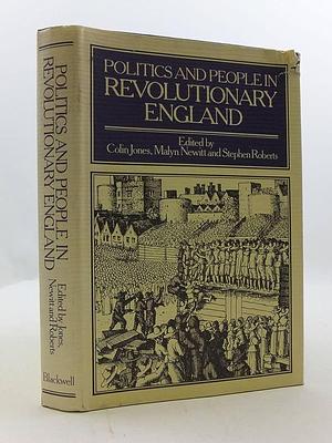 Politics and People in Revolutionary England: Essays in Honour of Ivan Roots by Stephen Roberts, Colin Jones, M. D. D. Newitt