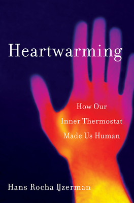 Heartwarming: How Our Inner Thermostat Made Us Human by Hans Rocha Ijzerman