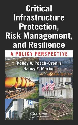 Critical Infrastructure Protection, Risk Management, and Resilience: A Policy Perspective by Kelley Cronin, Nancy E. Marion