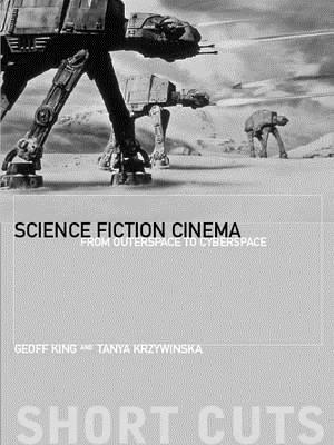 Science Fiction Cinema: From Outerspace to Cyberspace by Geoff King, Tanya Krzywinska