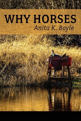 Why Horses by Anita K. Boyle