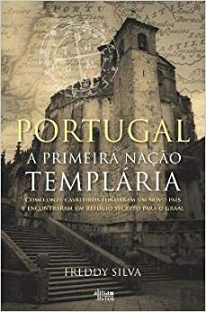 Portugal: A Primeira Nação Templária by Carla Ribeiro, Freddy Silva