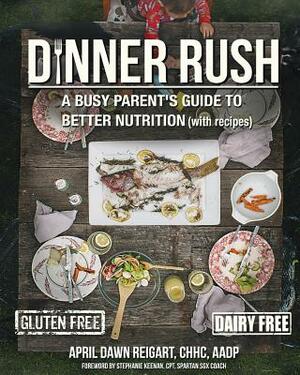 Dinner Rush: A Busy Parent's Guide to Better Nutrition, with Recipes by 