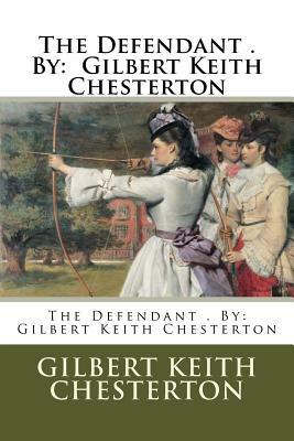 The Defendant . By: Gilbert Keith Chesterton by G.K. Chesterton