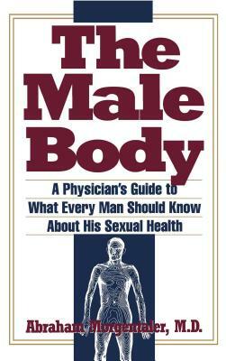 Male Body: A Physician's Guide to What Every Man Should Know about His Sexual Health by Abraham Morgentaler, Morgentaler