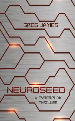 Neuroseed: A Cyberpunk Thriller by Greg James