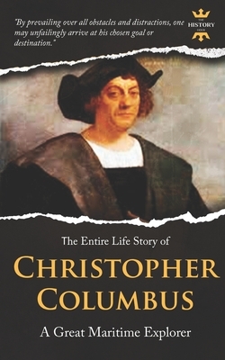 Christopher Columbus: A Great Maritime Explorer. The Entire Life Story. Biography, Facts & Quotes by The History Hour