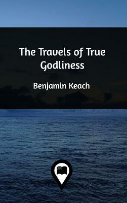 The Travels of True Godliness by Benjamin Keach