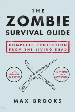 The Zombie Survival Guide: Complete Protection From the Living Dead by Max Brooks