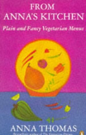 From Anna's Kitchen: Plain and Fancy Vegetarian Menus by Anna Thomas