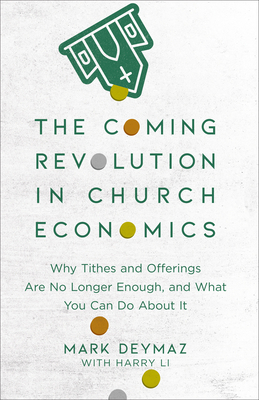 The Coming Revolution in Church Economics: Why Tithes and Offerings Are No Longer Enough, and What You Can Do about It by Mark Deymaz