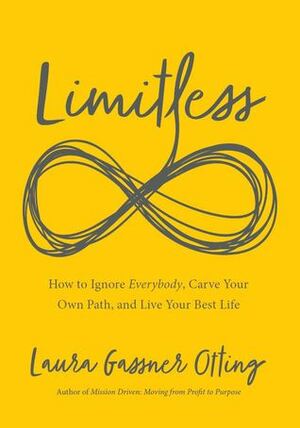 Limitless: How to Ignore Everybody, Carve your Own Path, and Live Your Best Life by Laura Gassner Otting