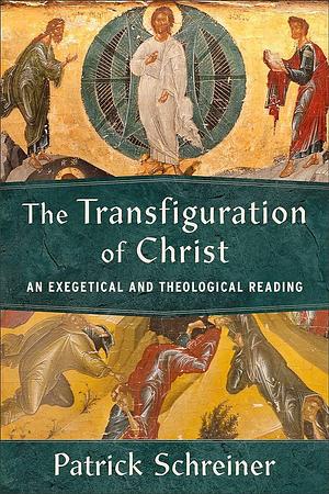 The Transfiguration of Christ: An Exegetical and Theological Reading by Patrick Schreiner