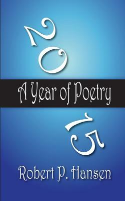 2015: A Year of Poetry by Robert P. Hansen