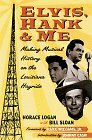 Elvis, Hank, and Me: Making Musical History on the Louisiana Hayride by Bill Sloan, Horace Logan