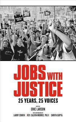 Jobs with Justice: 25 Years, 25 Voices by Eric Larson, Sarita Gupta, Larry Cohen, Calvin Morris