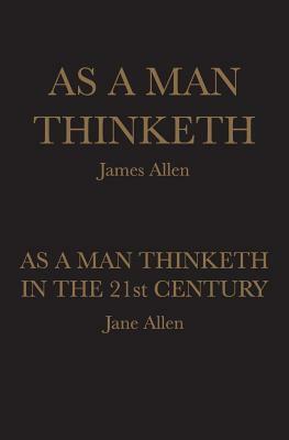 As A Man Thinketh: As A Man Thinketh in the 21st Century by Jane Allen, James Allen