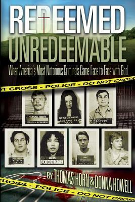 Redeemed Unredeemable: When America's Most Notorious Criminals Came Face to Face with God by Donna Howell, Thomas Horn