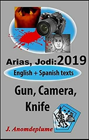 Arias, Jodi: 2019 English + Spanish texts GUN, CAMERA, KNIFE (Jodi Arias) by J. Anomdeplume, Elvira Arellano de Arellano, John Hodges