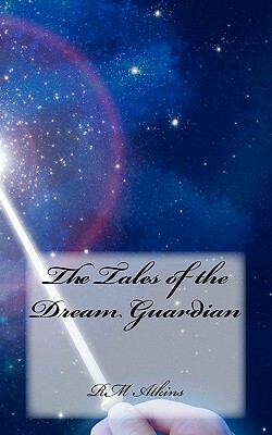 The Tales of the Dream Guardian by R. M. Atkins