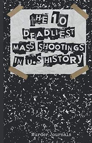 The 10 Deadliest Mass Shootings in U.S. History by Murder Journals