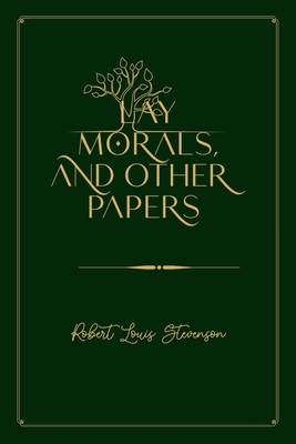 Lay Morals, and Other Papers: Gold Deluxe Edition by Robert Louis Stevenson