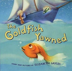 The Goldfish Yawned by Elizabeth Sayles