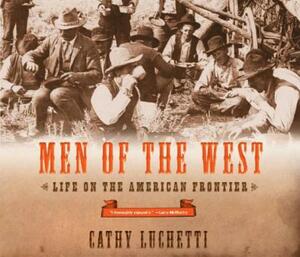 Men of the West: Life on the American Frontier by Cathy Luchetti