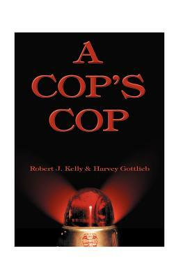 A Cop's Cop by Robert J. Kelly