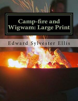 Camp-fire and Wigwam: Large Print by Edward Sylvester Ellis