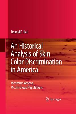 An Historical Analysis of Skin Color Discrimination in America: Victimism Among Victim Group Populations by Ronald E. Hall