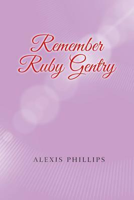 Remember Ruby Gentry by Alexis Phillips