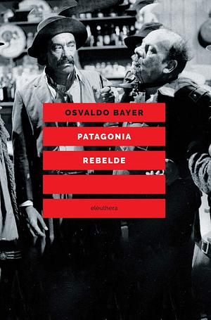 Patagonia rebelde by Osvaldo Bayer