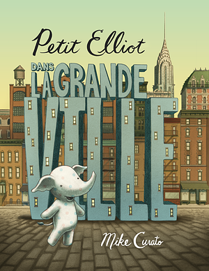 Petit Elliot dans la grande ville by Mike Curato