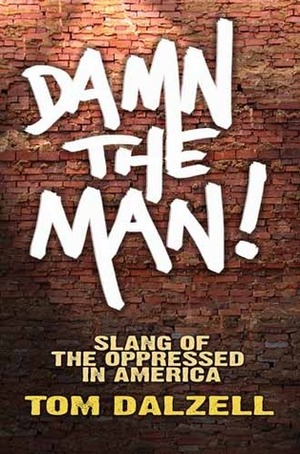 Damn the Man!: Slang of the Oppressed in America by Tom Dalzell