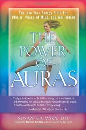 The Power of Auras: Tap Into Your Energy Field For Clarity, Peace of Mind, and Well-Being by Susan Shumsky