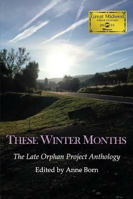 These Winter Months: The Late Orphan Project Anthology by Anne Born