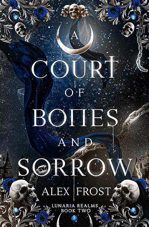 A Court of Bones & Sorrow by Alex Frost