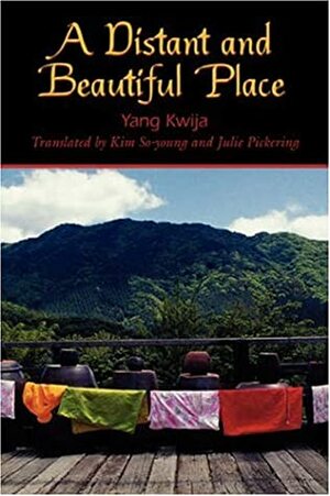 A Distant and Beautiful Place by So-young Kim, Julie Pickering, Yang Kwija, Yang Gui-ja