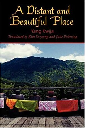 A Distant and Beautiful Place by So-young Kim, Julie Pickering, Yang Gui-ja, Yang Kwija