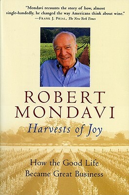 Harvests of Joy: How the Good Life Became Great Business by Robert Mondavi