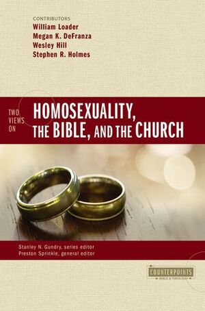 Two Views on Homosexuality, the Bible, and the Church by Stanley N. Gundry, Preston Sprinkle, Wesley Hill, Megan K. Defranza, Stephen R. Holmes, William Loader