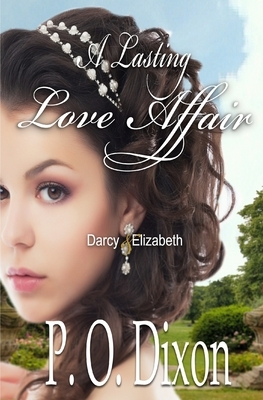 A Lasting Love Affair: Darcy and Elizabeth (A Pride and Prejudice Variation) by P.O. Dixon