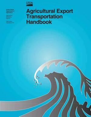 Agricultural Export Transportation Handbook by United States Department of Agriculture