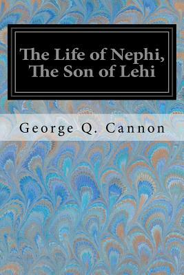 The Life of Nephi, The Son of Lehi by George Q. Cannon