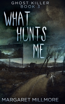 What Hunts Me (Ghost Killer Book 3) by Margaret Millmore