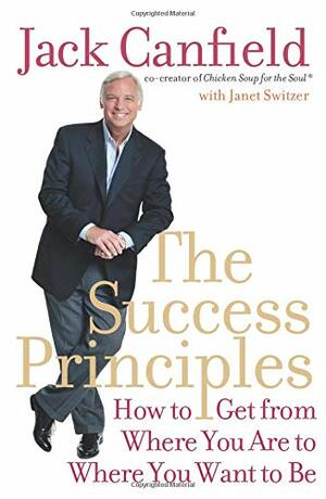 The Success Principles: How to Get from Where You Are to Where You Want to Be by Jack Canfield