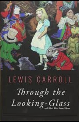 Through the Looking Glass Illustrated by Lewis Carroll