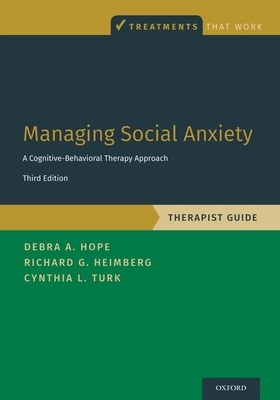 Managing Social Anxiety, Therapist Guide: A Cognitive-Behavioral Therapy Approach by Cynthia L. Turk, Debra A. Hope, Richard G. Heimberg